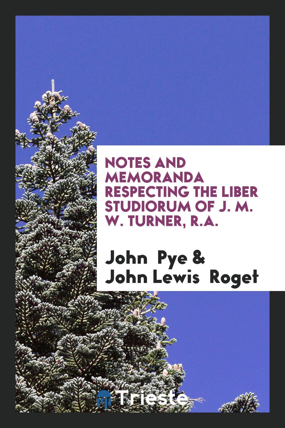 Notes and Memoranda Respecting the Liber Studiorum of J. M. W. Turner, R.A.