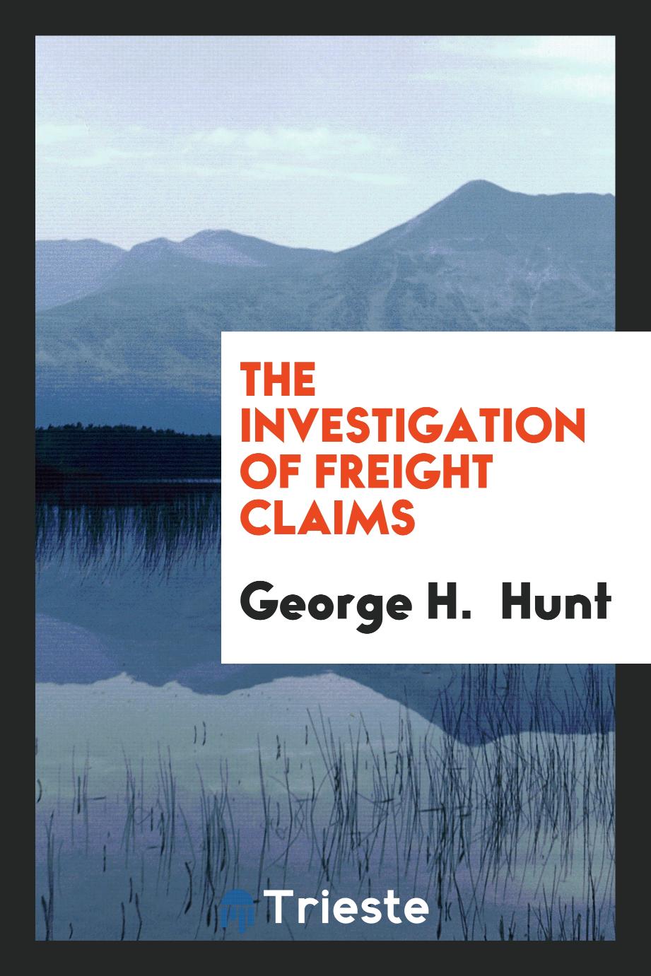 George H.  Hunt - The Investigation of Freight Claims