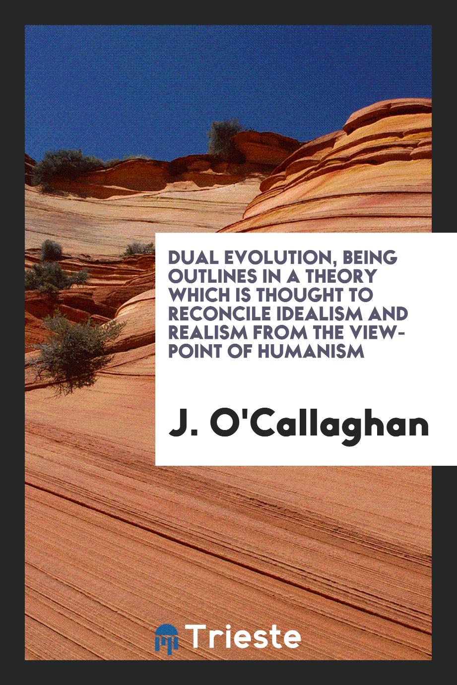 Dual evolution, being outlines in a theory which is thought to reconcile idealism and realism from the view-point of humanism
