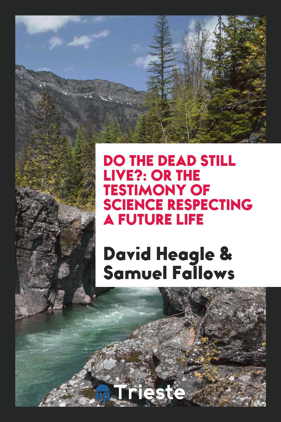 Do the Dead Still Live?: Or the Testimony of Science Respecting a Future Life