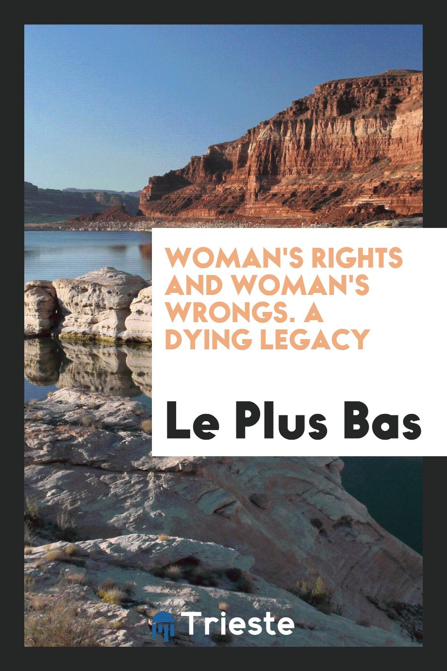 Woman's rights and woman's wrongs. A dying legacy