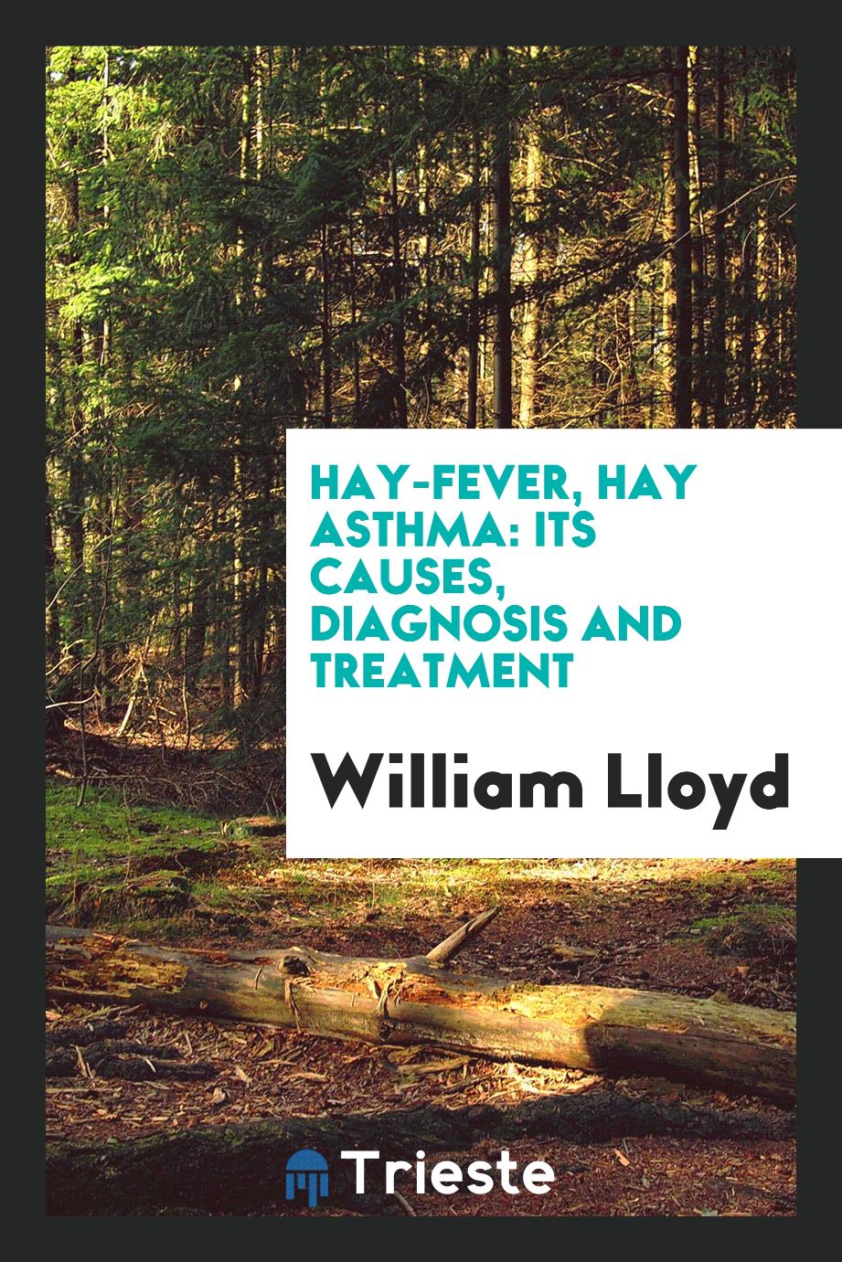 Hay-fever, Hay Asthma: Its Causes, Diagnosis and Treatment