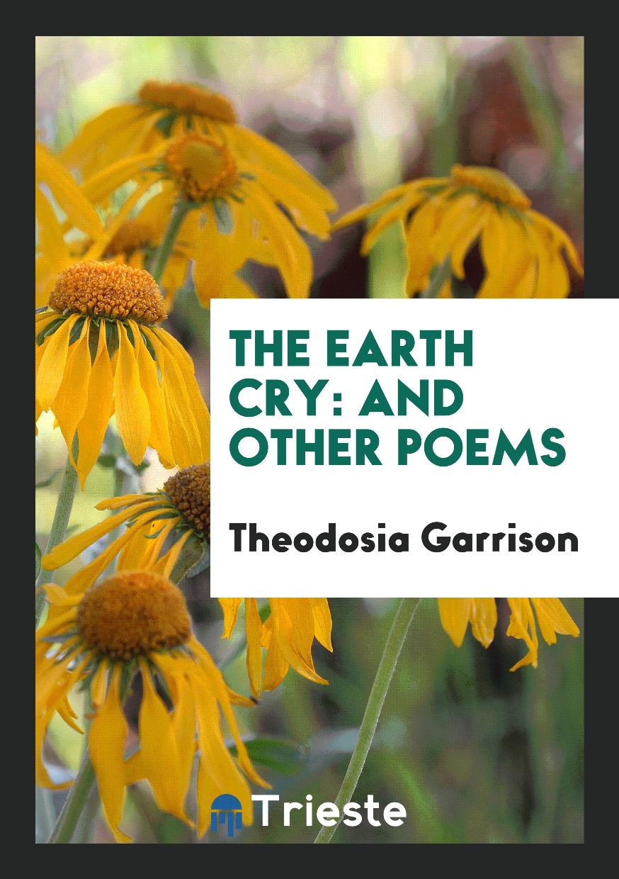 Theodosia Garrison - The Earth Cry: And Other Poems