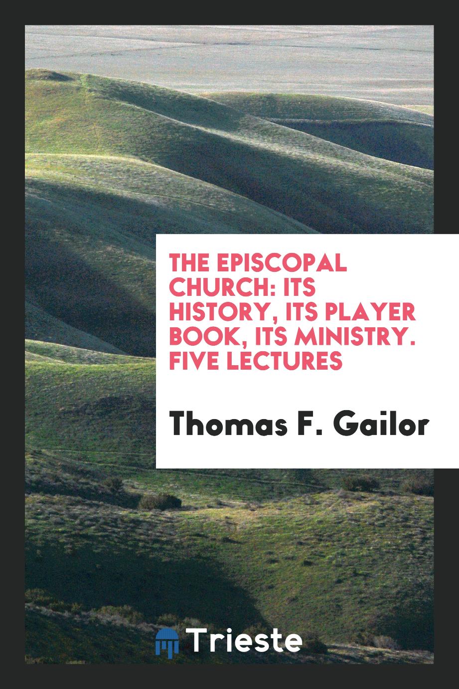 The Episcopal Church: Its History, Its Player Book, Its Ministry. Five Lectures