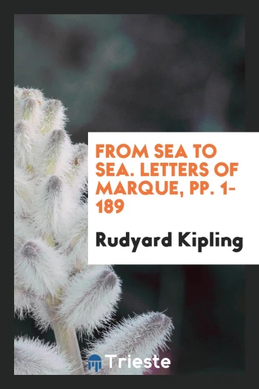 From Sea to Sea. Letters of Marque, pp. 1-189