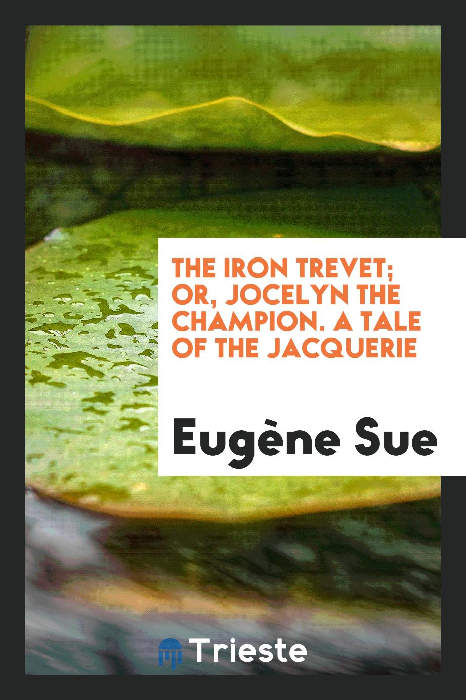 The iron trevet; or, Jocelyn the champion. A tale of the Jacquerie