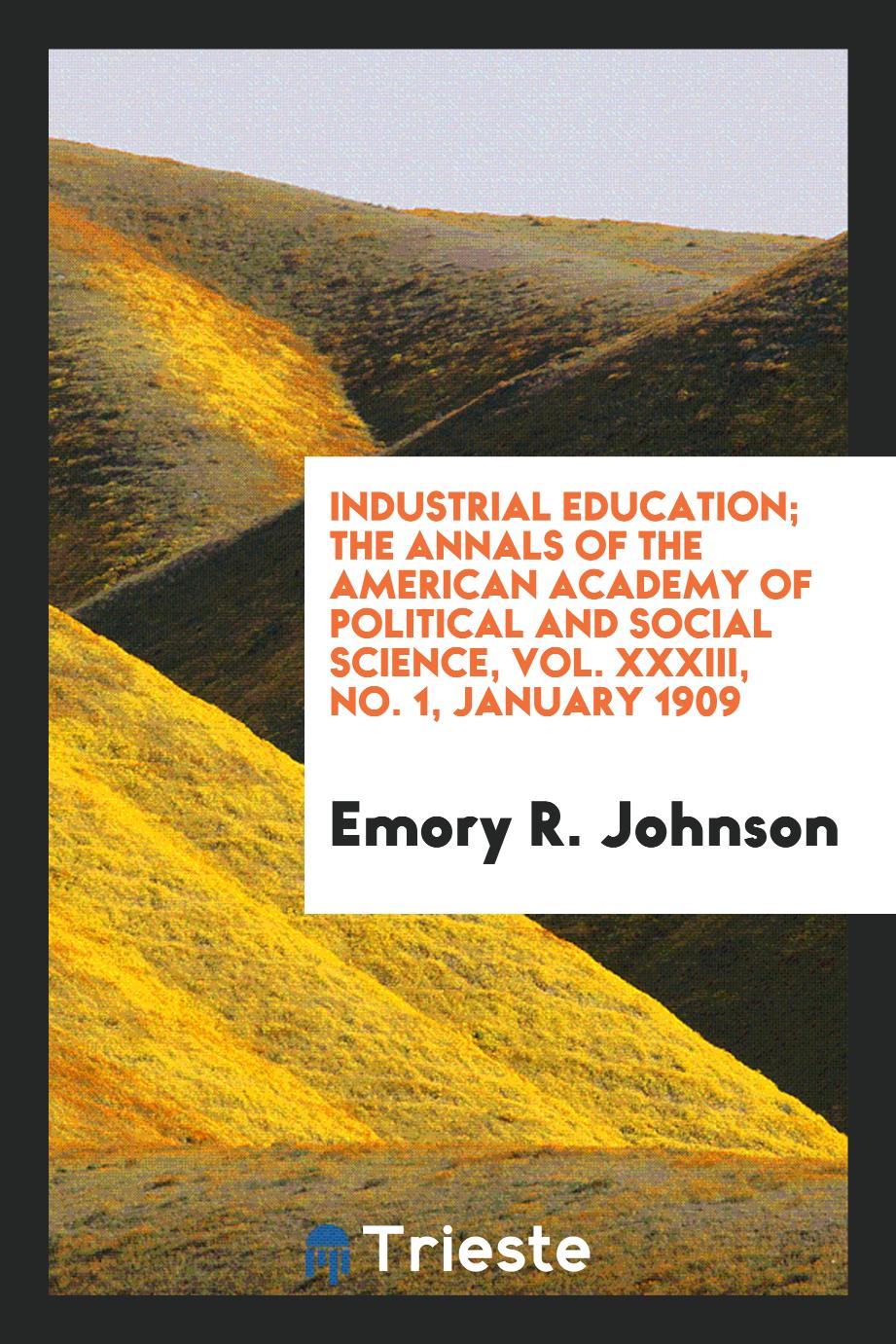 Industrial Education; The Annals of the American Academy of Political and Social Science, Vol. XXXIII, No. 1, January 1909