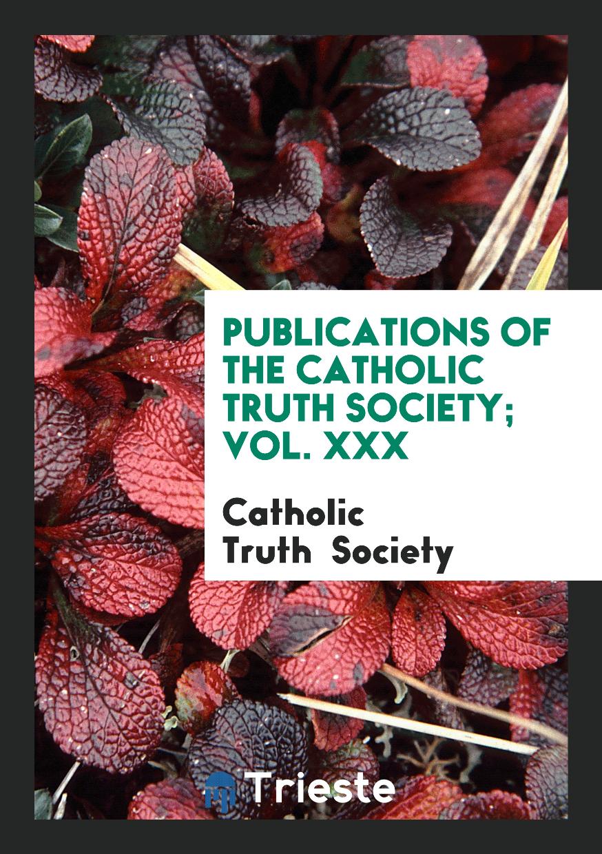 Publications of the Catholic Truth Society; Vol. XXX