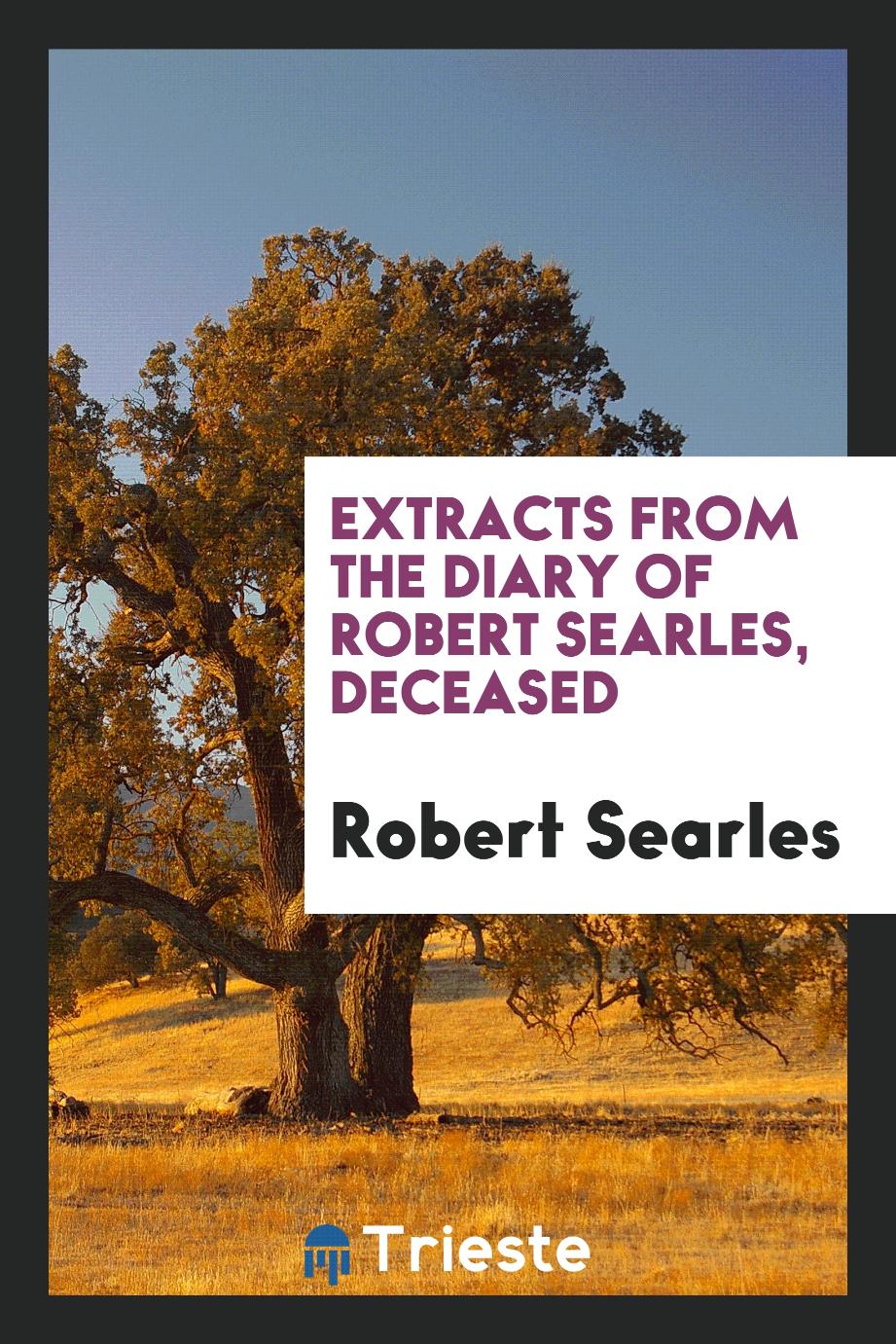 Extracts from the Diary of Robert Searles, Deceased