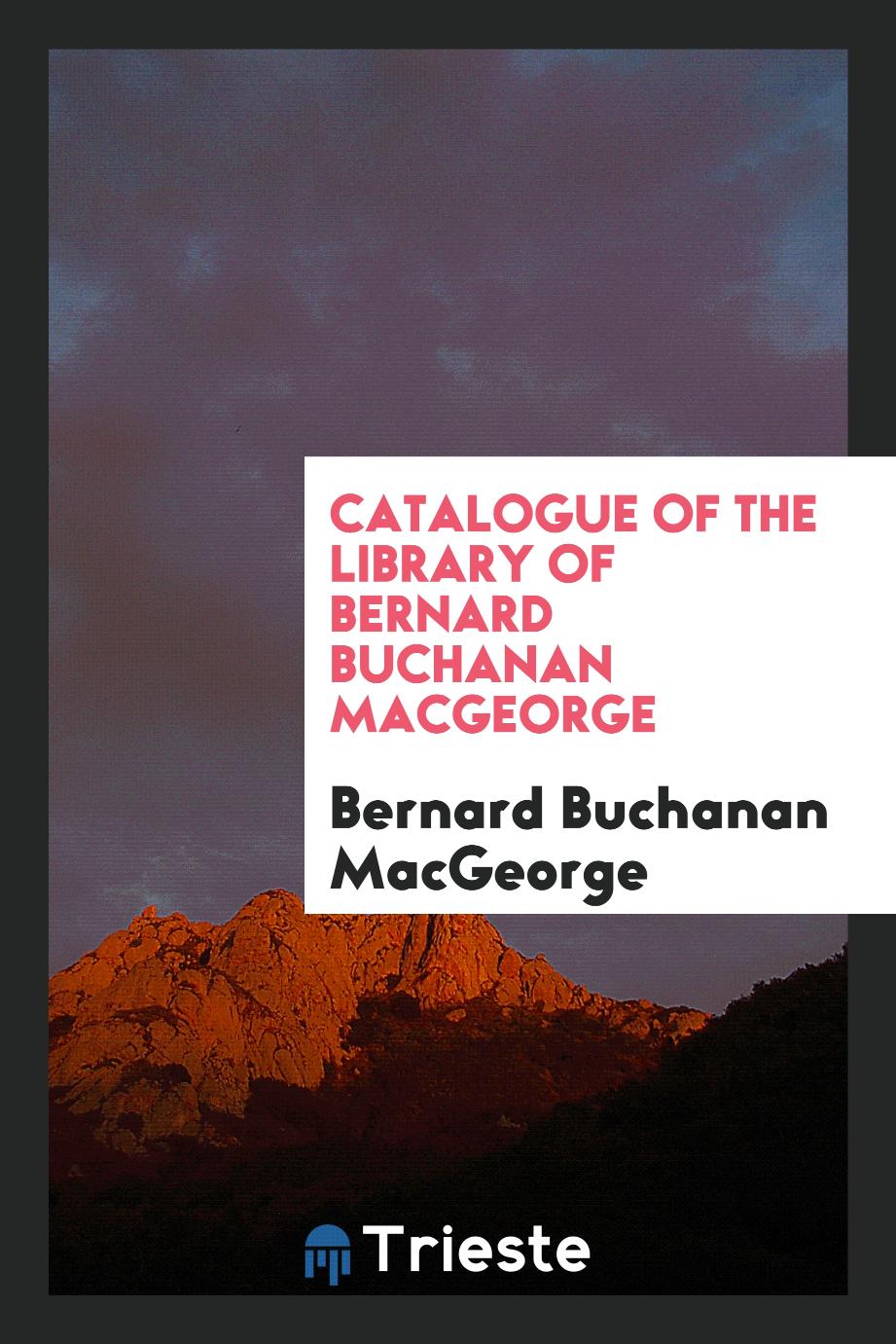 Catalogue of the Library of Bernard Buchanan Macgeorge