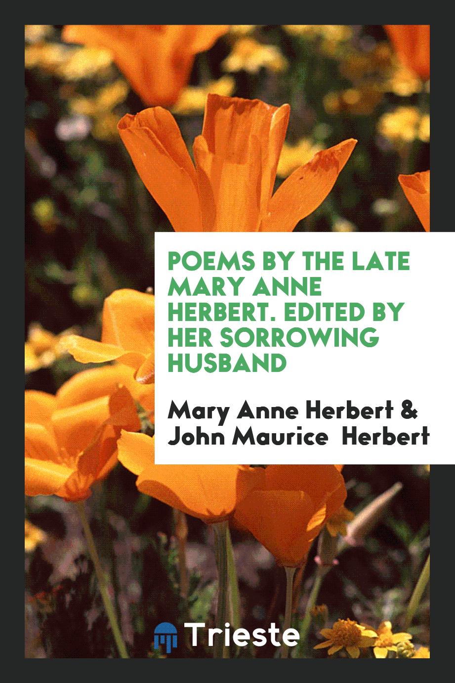 Poems by the Late Mary Anne Herbert. Edited by Her Sorrowing Husband