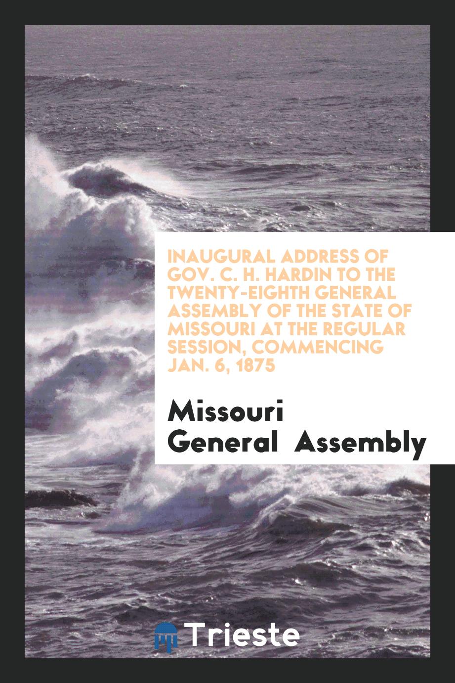 Inaugural Address of Gov. C. H. Hardin to the Twenty-Eighth General Assembly of the State of Missouri at the Regular Session, Commencing Jan. 6, 1875