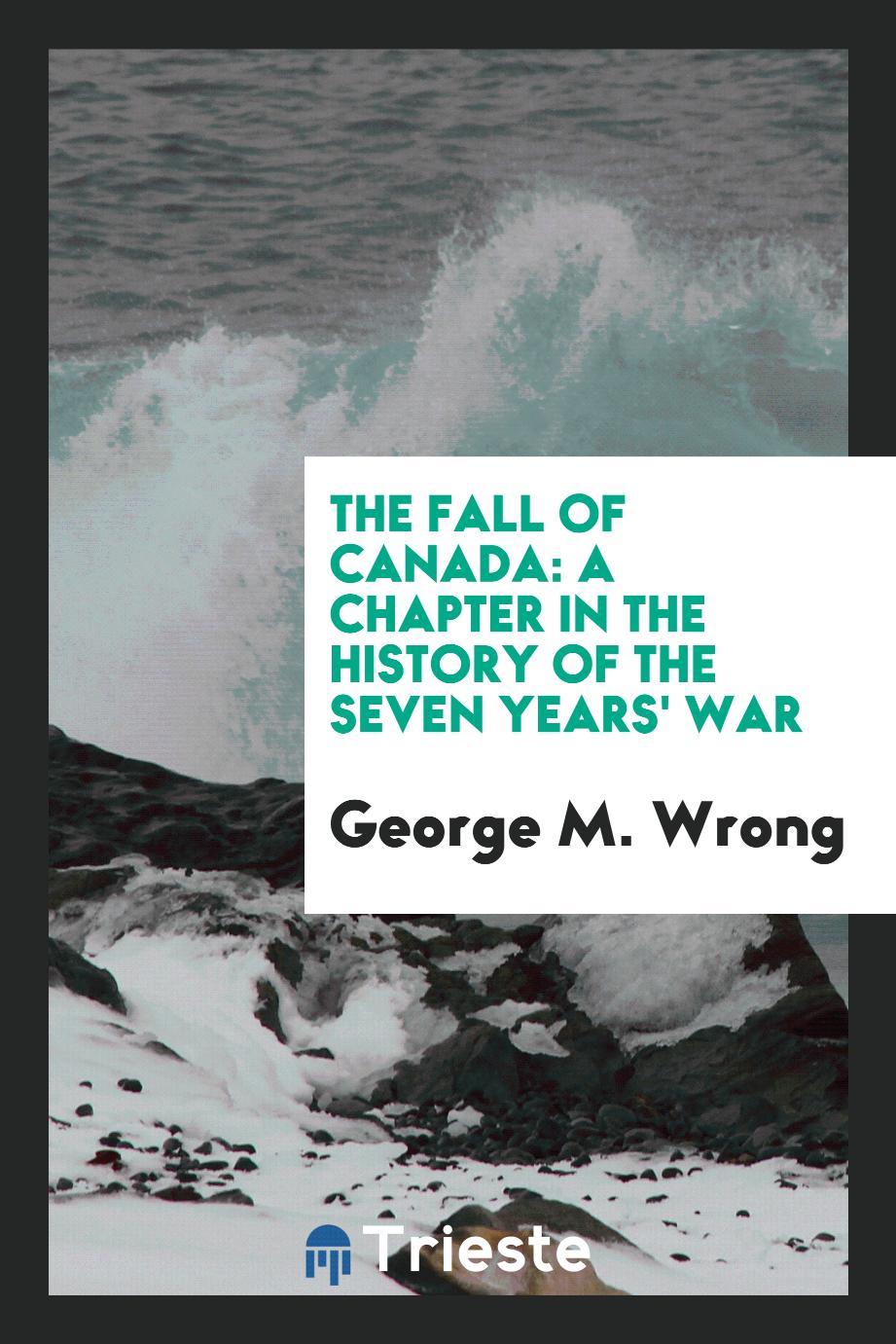 The Fall of Canada: A Chapter in the History of the Seven Years' War