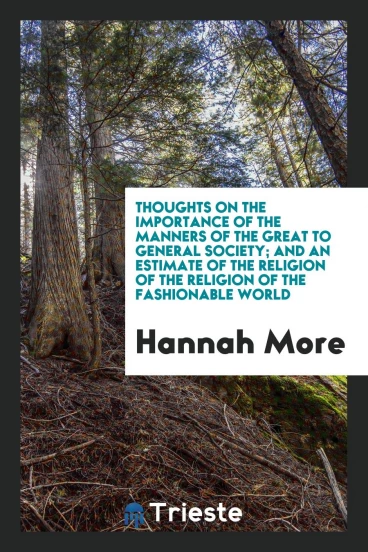 Thoughts on the Importance of the Manners of the Great to General Society; And an Estimate of the Religion of the Religion of the Fashionable World