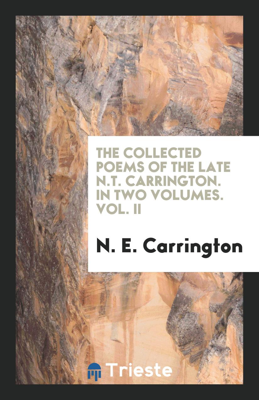 The collected poems of the late N.T. Carrington. In Two volumes. Vol. II