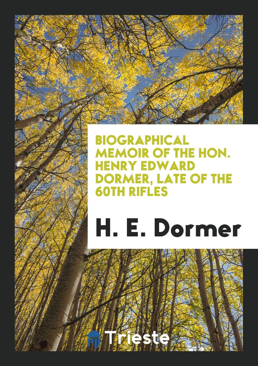 Biographical Memoir of the Hon. Henry Edward Dormer, Late of the 60th RIFLES