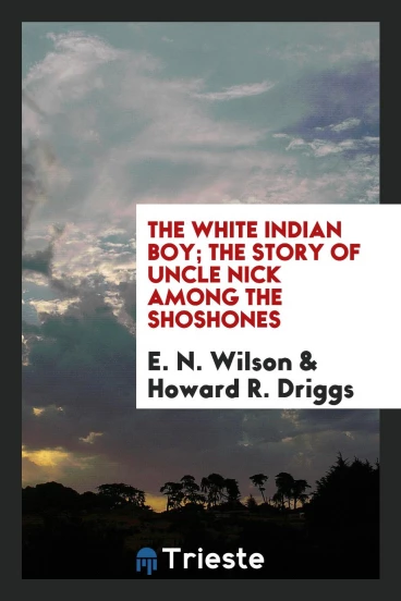 The white Indian boy; the story of Uncle Nick among the Shoshones