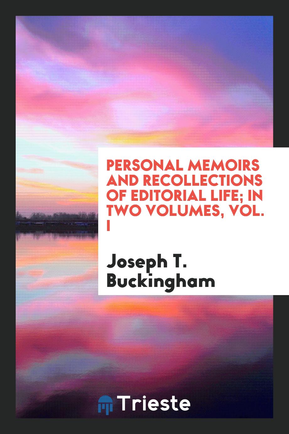 Personal memoirs and recollections of editorial life; In two volumes, Vol. I