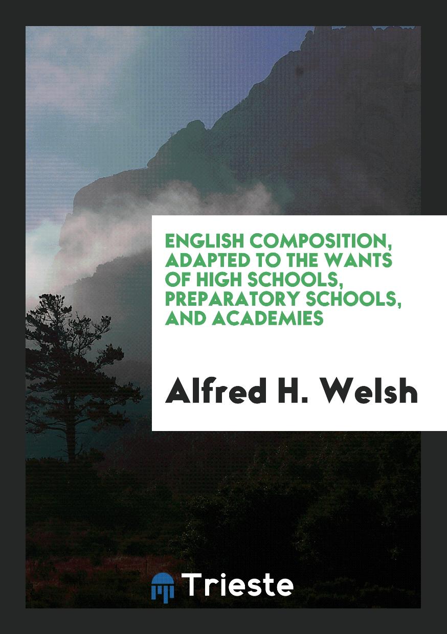 English Composition, Adapted to the Wants of High Schools, Preparatory Schools, and Academies