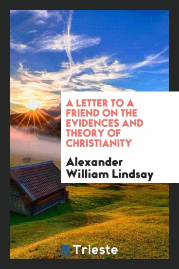 A Letter to a Friend on the Evidences and Theory of Christianity