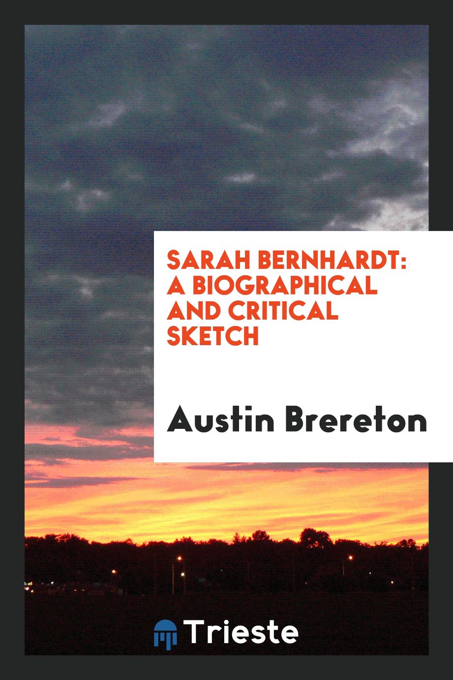 Sarah Bernhardt: A Biographical and Critical Sketch