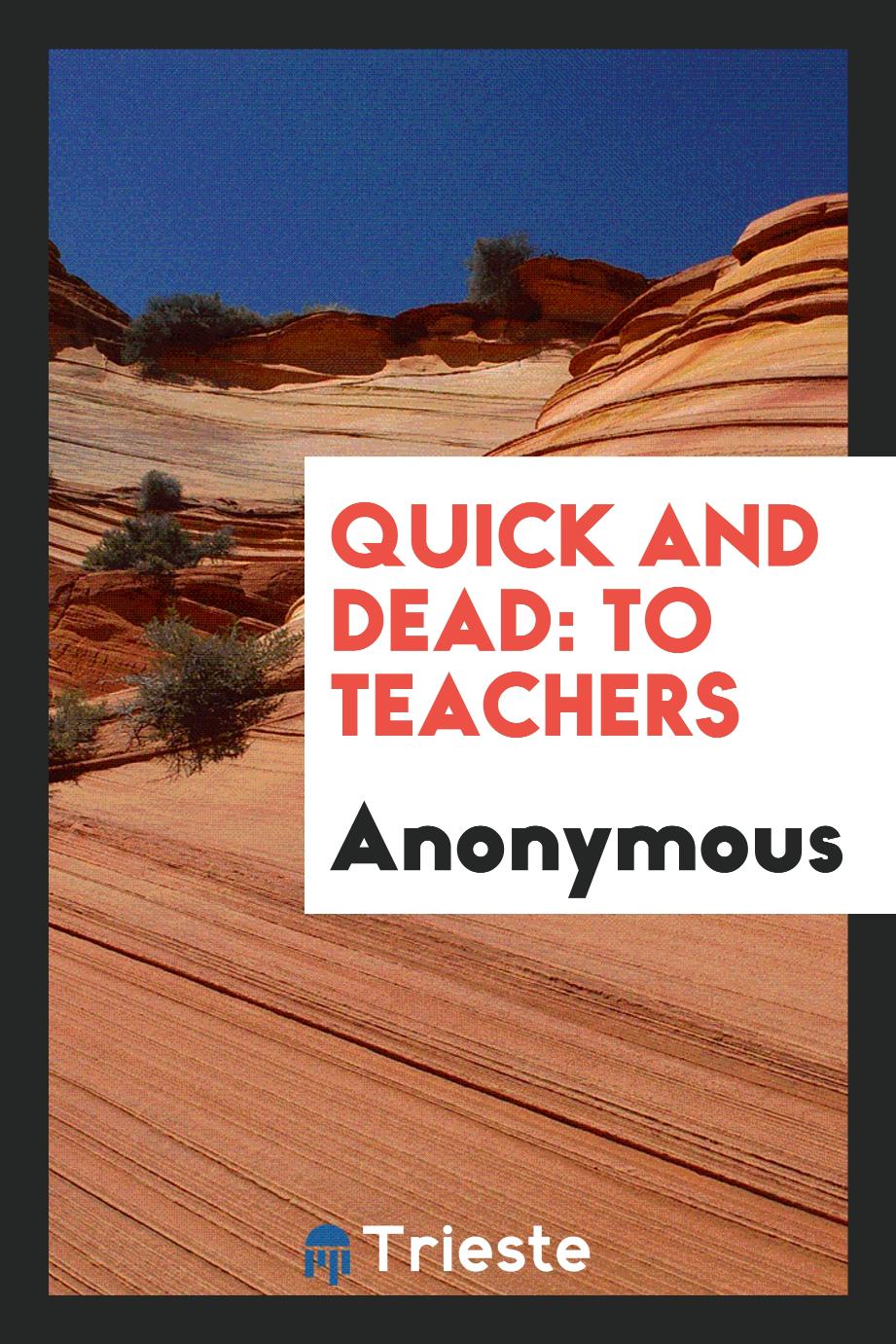 Quick and Dead: To Teachers