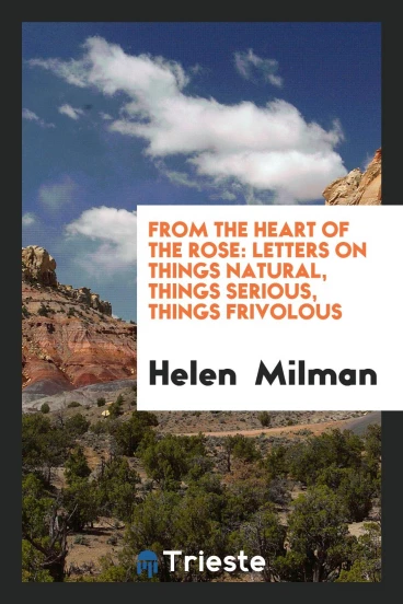 From the heart of the rose: letters on things natural, things serious, things frivolous