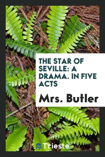 The Star of Seville: A Drama. In Five Acts