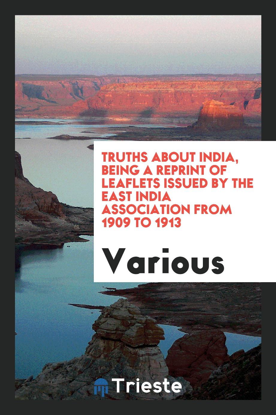 Truths about India, being a reprint of leaflets issued by the East India Association from 1909 to 1913