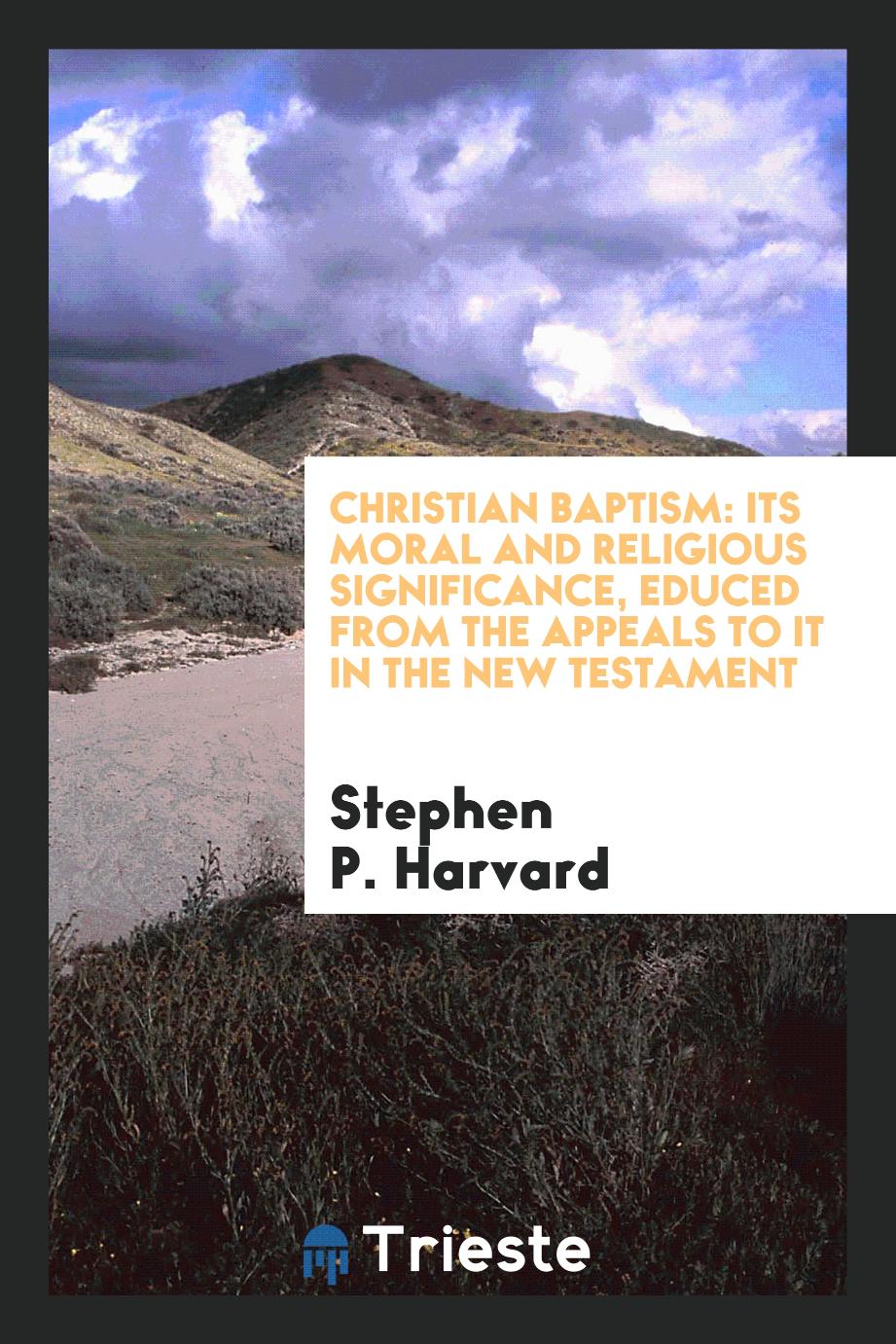 Christian baptism: its moral and religious significance, educed from the appeals to it in the new testament