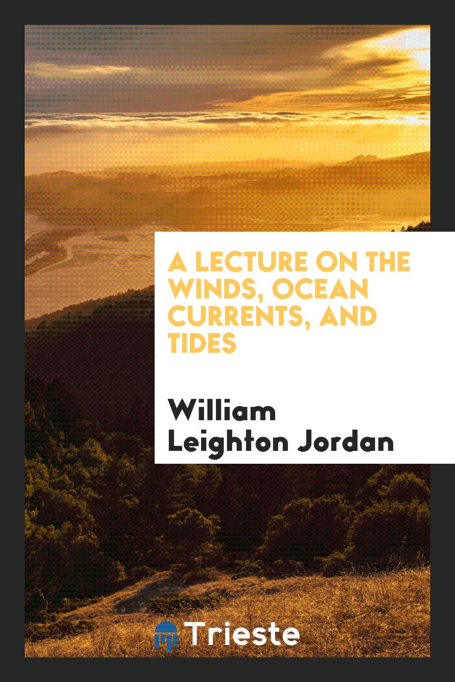 A Lecture on the winds, ocean Currents, and Tides