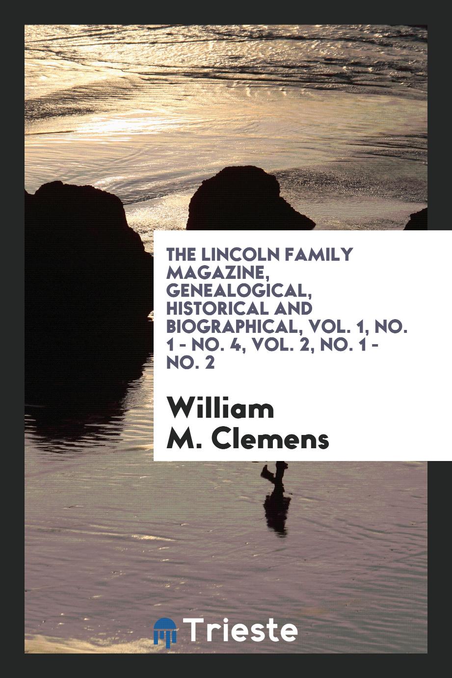 The Lincoln family magazine, Genealogical, Historical and Biographical, Vol. 1, No. 1 - No. 4, Vol. 2, No. 1 - No. 2
