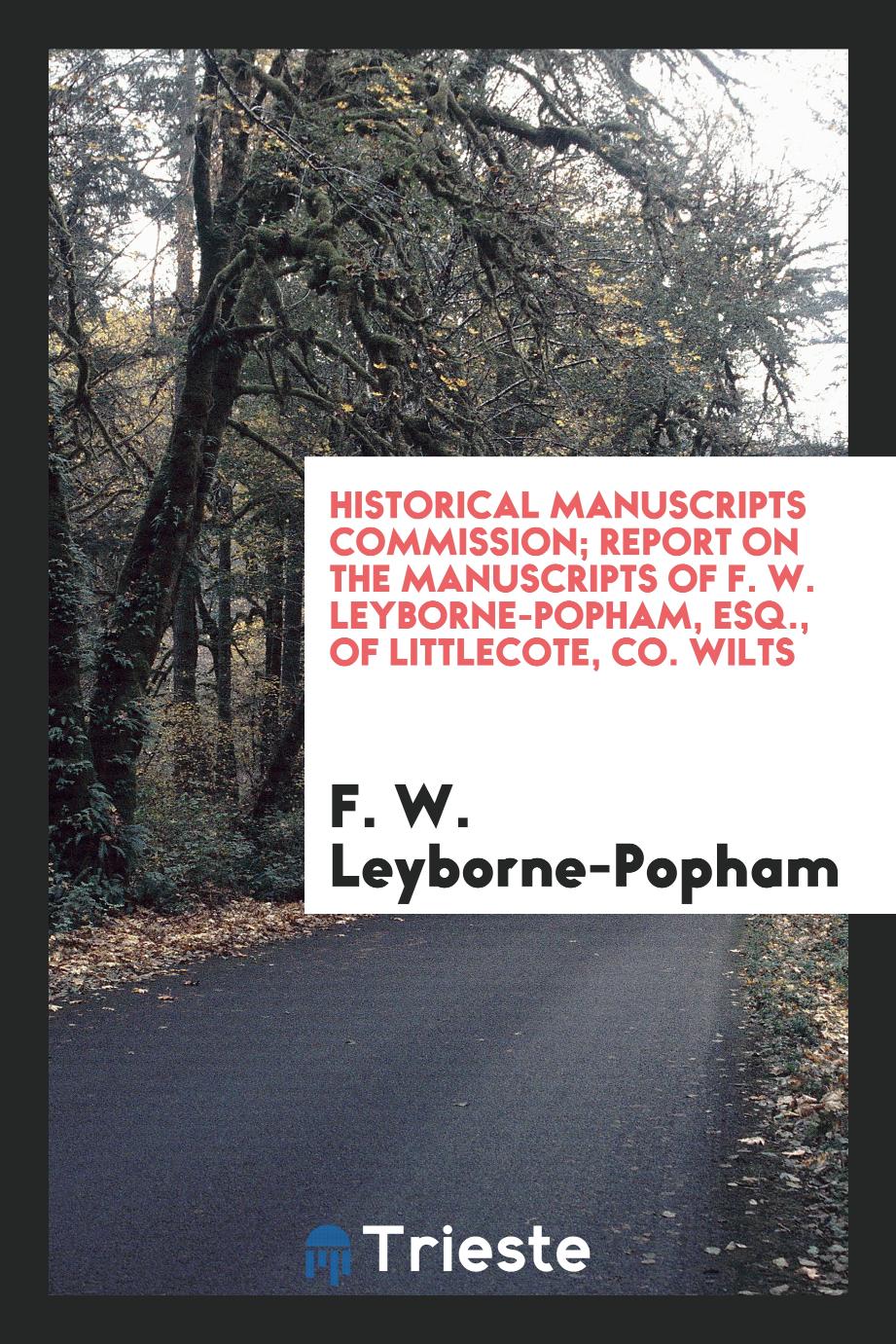 Historical Manuscripts Commission; Report on the Manuscripts of F. W. Leyborne-Popham, Esq., of Littlecote, Co. Wilts
