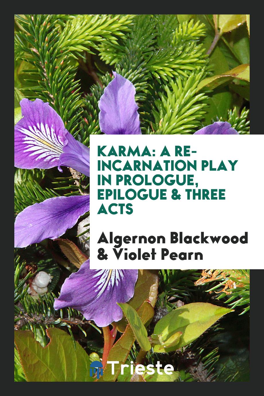 Karma: a re-incarnation play in prologue, epilogue & three acts