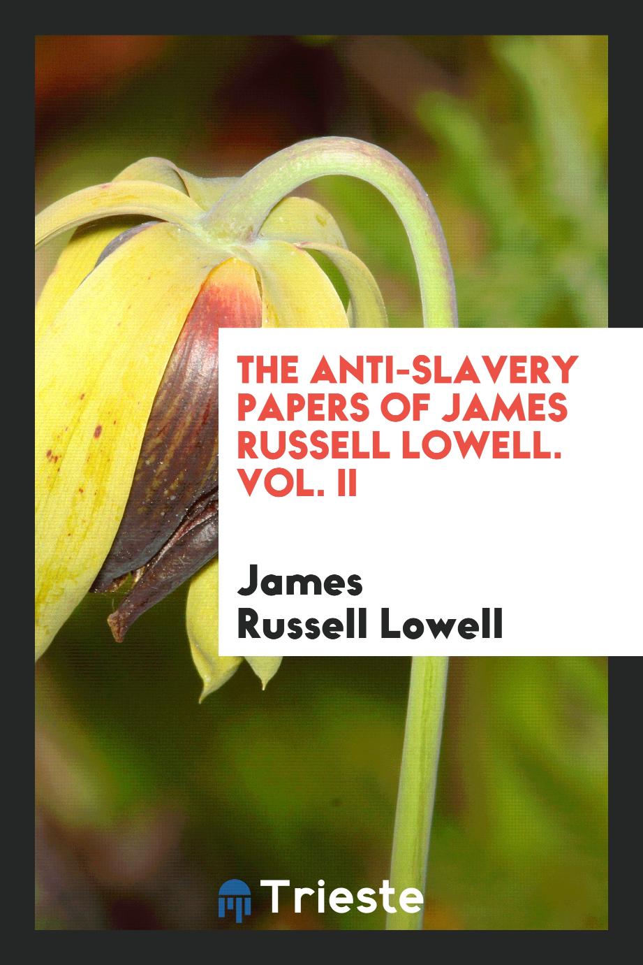 The anti-slavery papers of James Russell Lowell. Vol. II