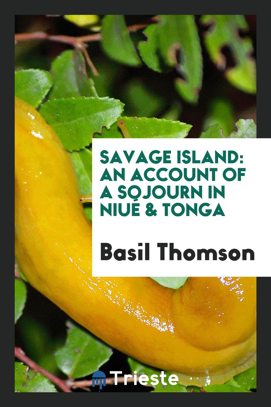 Savage Island: An account of a sojourn in Niué & Tonga