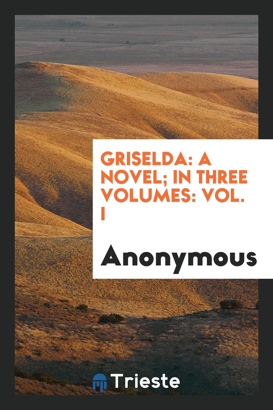 Griselda: a novel; in three volumes: Vol. I