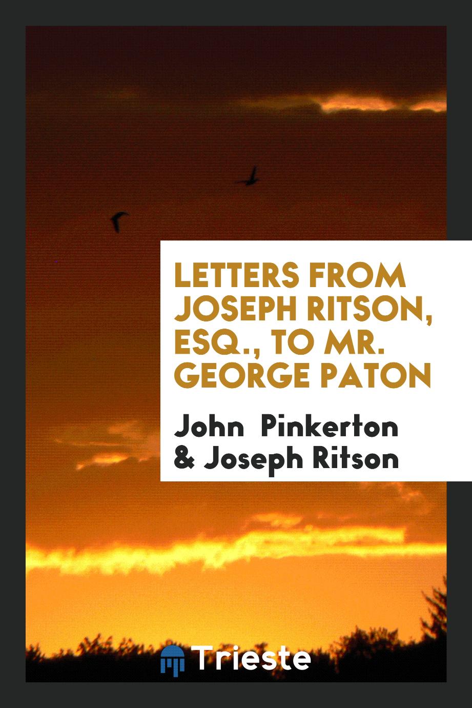 Letters from Joseph Ritson, Esq., to Mr. George Paton