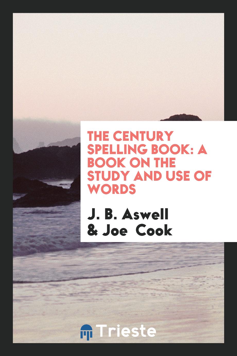 The Century Spelling Book: A Book on the Study and Use of Words