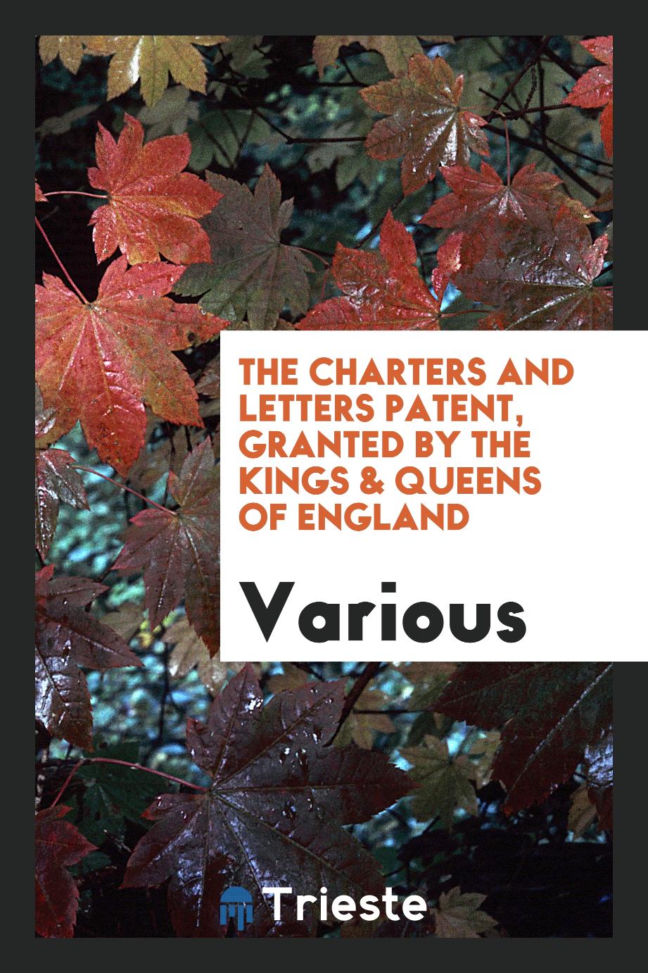 The Charters and Letters Patent, Granted by the Kings & Queens of England
