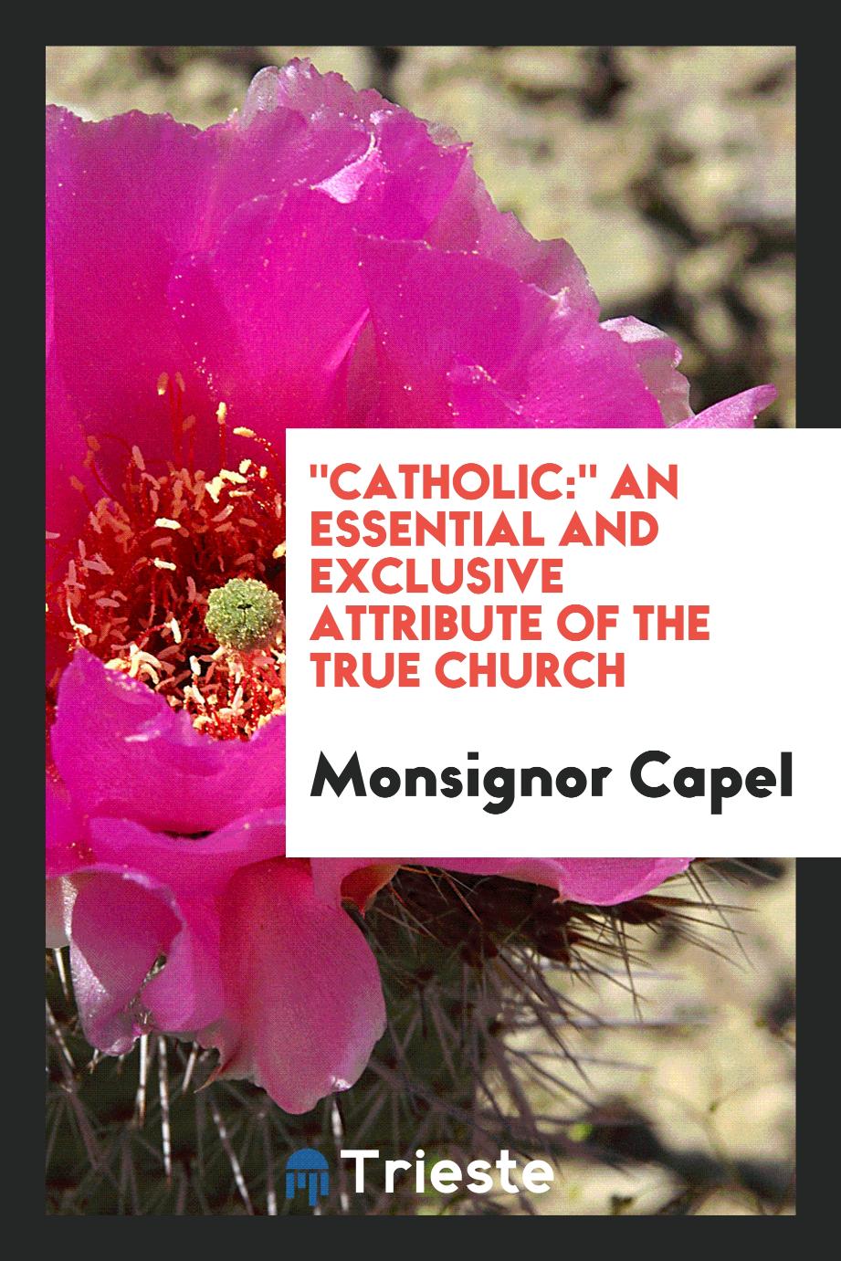 "Catholic:" an Essential and Exclusive Attribute of the True Church