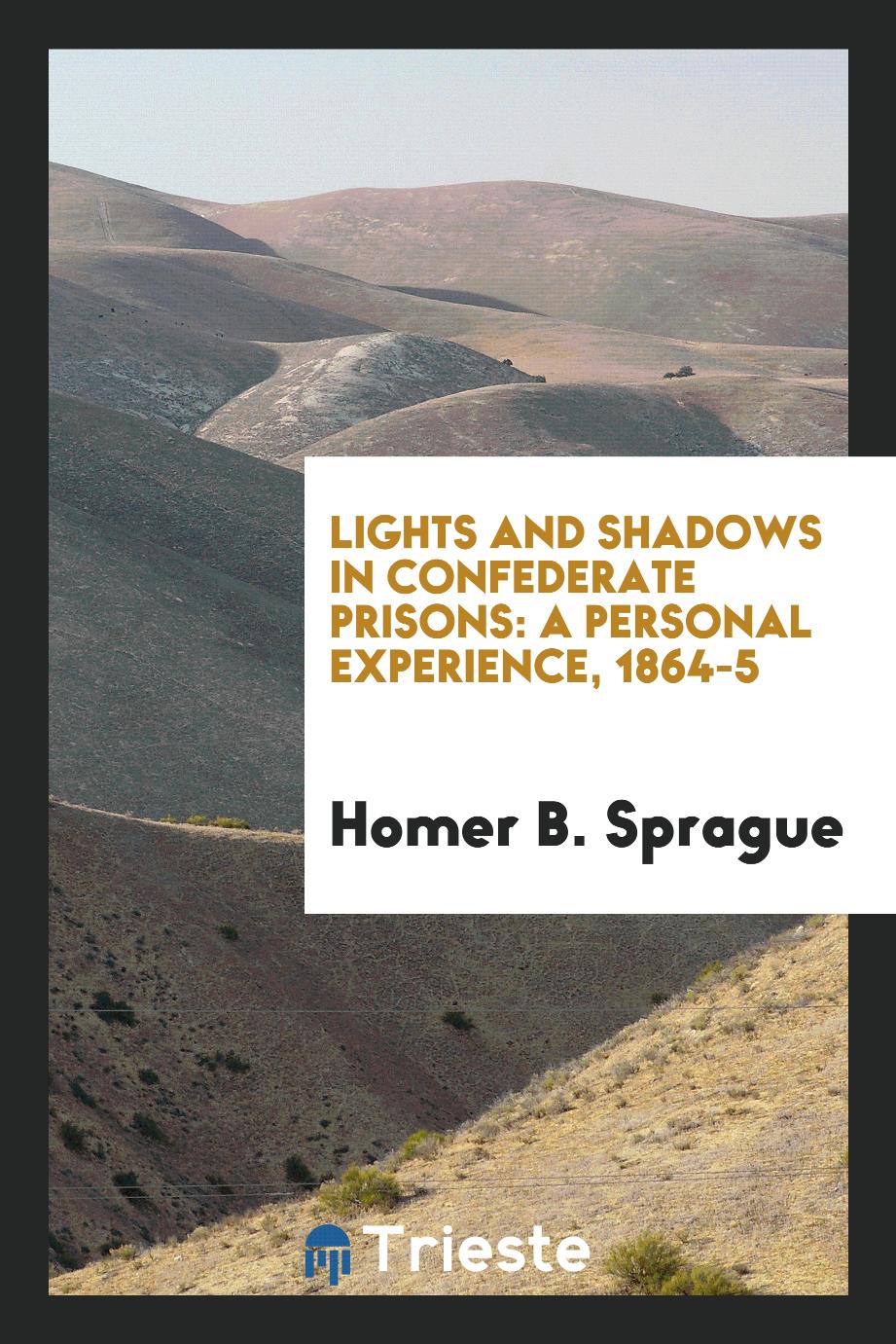 Lights and Shadows in Confederate Prisons: A Personal Experience, 1864-5