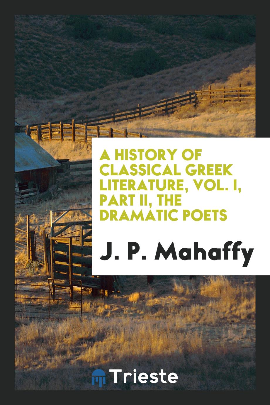 A history of classical Greek literature, Vol. I, Part II, The dramatic poets