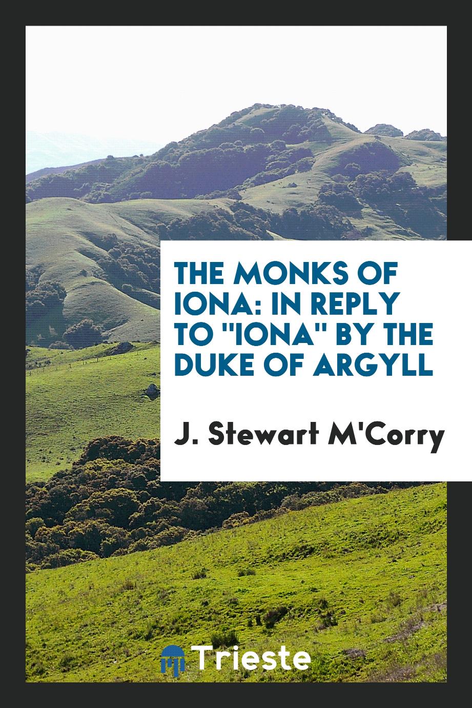 The monks of Iona: in reply to "Iona" by the Duke of Argyll