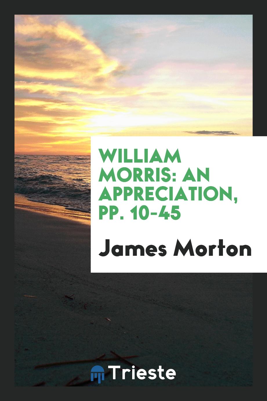 William Morris: An Appreciation, pp. 10-45