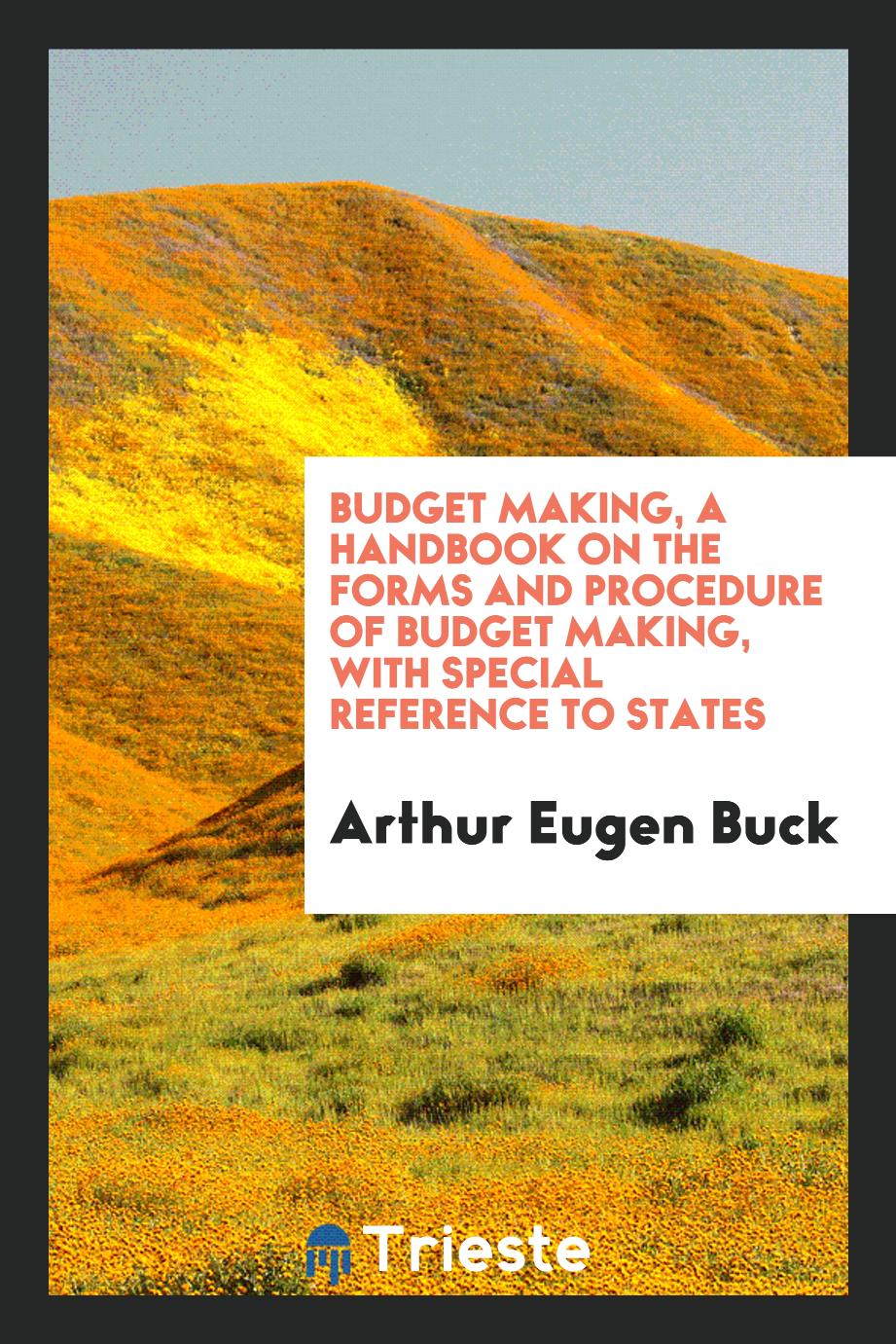Budget making, a handbook on the forms and procedure of budget making, with special reference to states