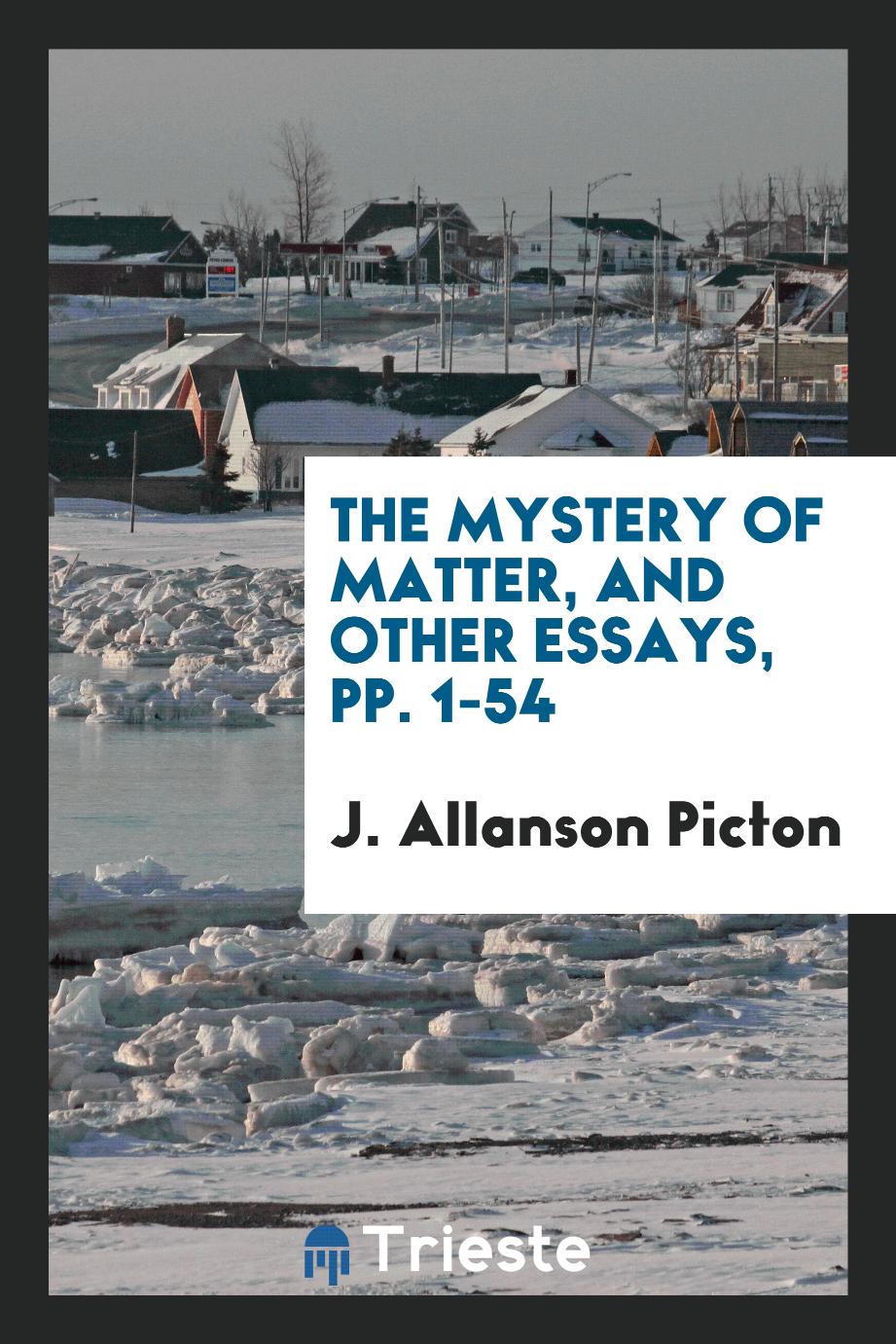 The Mystery of Matter, and Other Essays, pp. 1-54