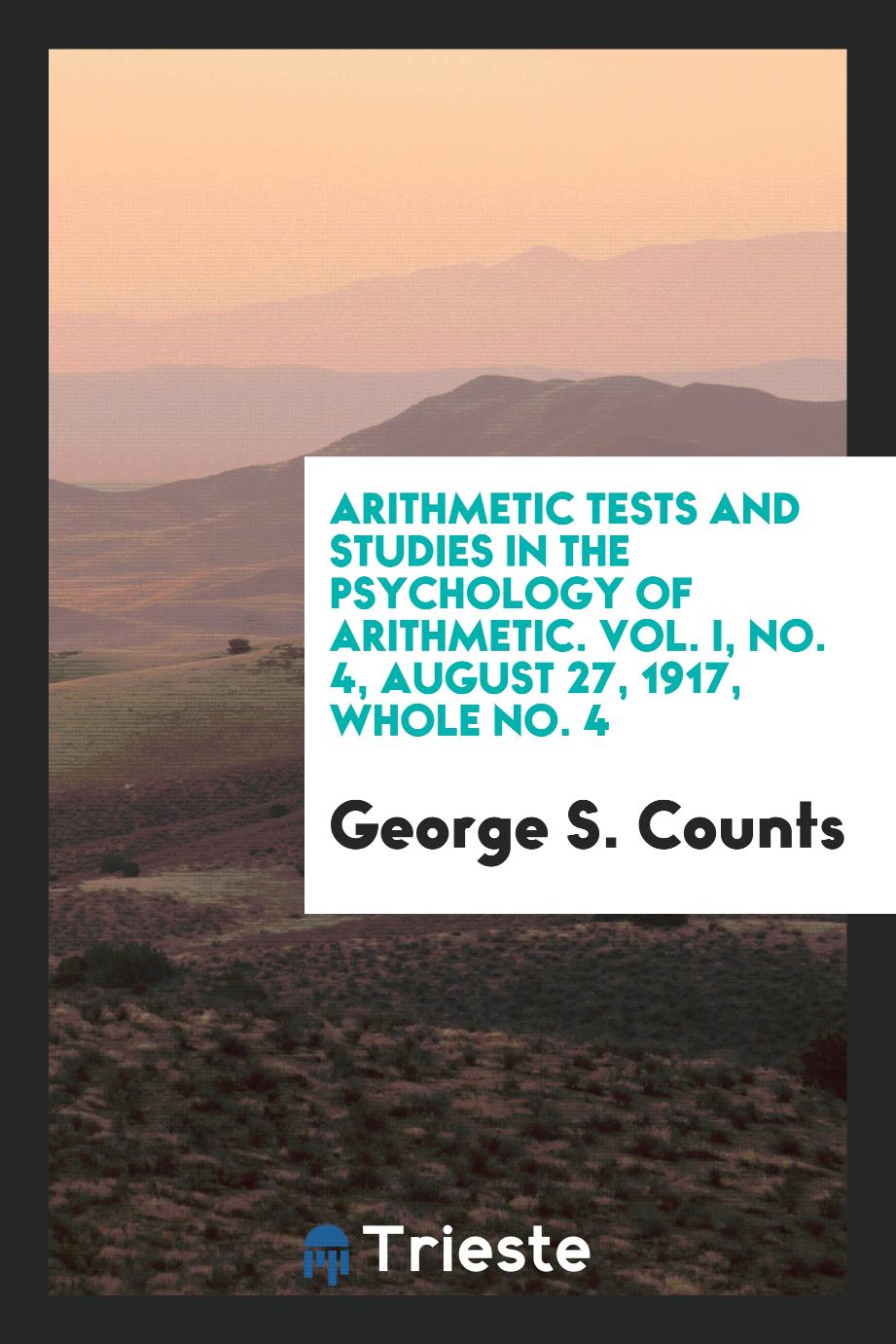 Arithmetic Tests and Studies in the Psychology of Arithmetic. Vol. I, No. 4, August 27, 1917, Whole No. 4