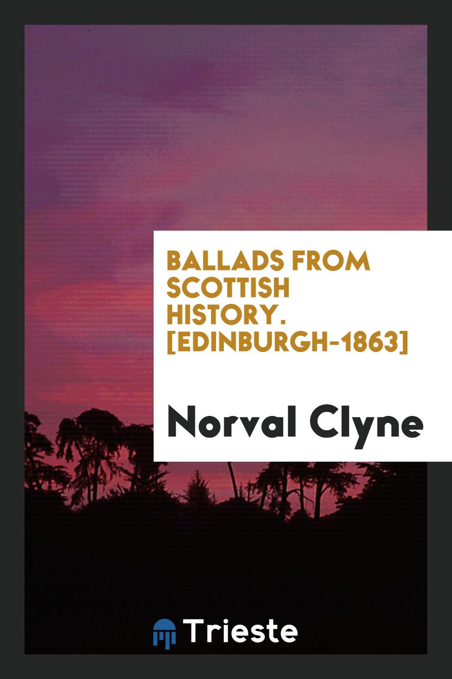 Ballads from Scottish History. [Edinburgh-1863]