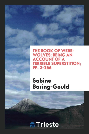 The Book of Were-Wolves: Being an Account of a Terrible Superstition; pp. 2-266